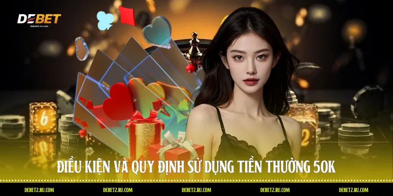 Điều kiện và quy định sử dụng tiền thưởng 50k