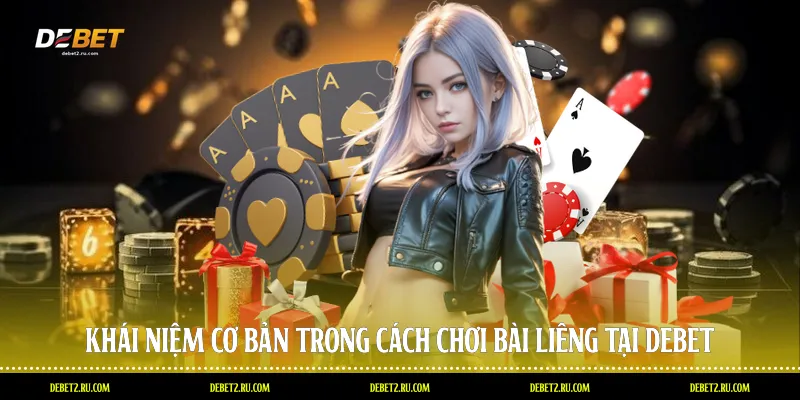 Khái niệm cơ bản trong cách chơi bài liêng tại Debet