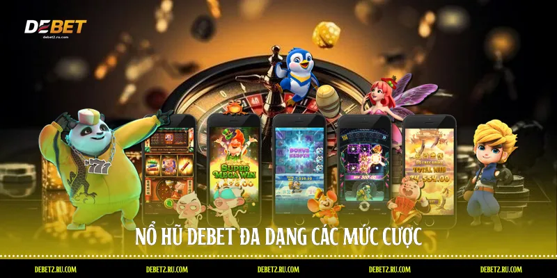 Nổ hũ Debet đa dạng các mức cược
