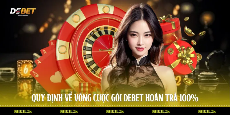 Quy định về vòng cược gói Debet hoàn trả 100%