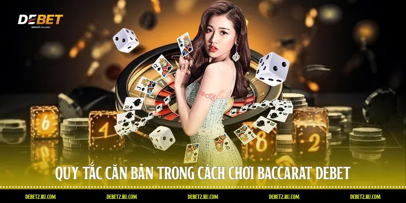 Quy tắc căn bản trong cách chơi baccarat Debet