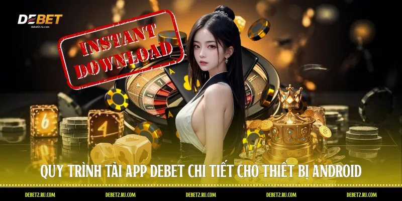 Quy trình tải app Debet chi tiết cho thiết bị Android