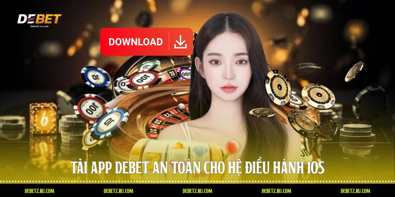 Tải app Debet an toàn cho hệ điều hành iOS