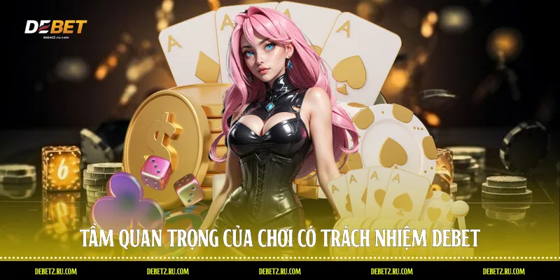 Tầm quan trọng của chơi có trách nhiệm Debet