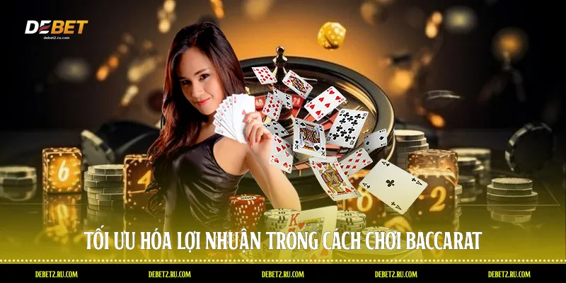 Tối ưu hóa lợi nhuận trong cách chơi baccarat