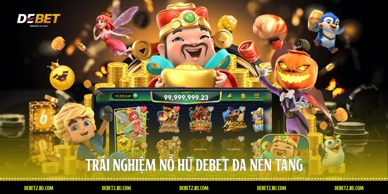 Trải nghiệm nổ hũ Debet đa nền tảng