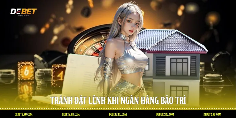 Tránh đặt lệnh khi ngân hàng bảo trì