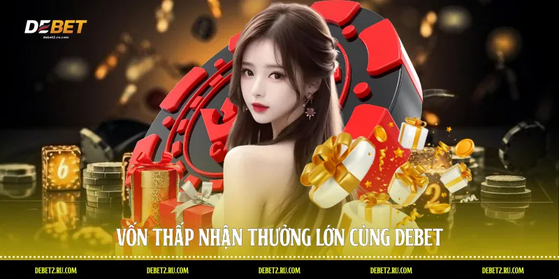 Vốn thấp nhận thưởng lớn cùng Debet